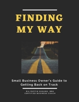 Finding My Way: A Guide to Help Business Owners Get Back on Track 1549956574 Book Cover