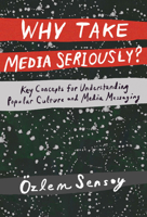 Why Take Media Seriously?: Key Concepts for Understanding Popular Culture and Media Messaging 0807761508 Book Cover