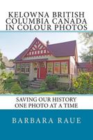 Kelowna British Columbia Canada in Colour Photos : Saving Our History One Photo at a Time 1718680392 Book Cover
