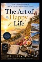 The Art of a Happy Life: 52 Lessons from a Life of Travel, Triumph, and Everyday Wisdom (Inspirational books by Dr. Jerry) B0HHF17H4X Book Cover
