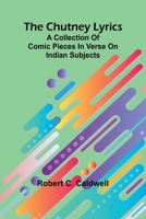 The Chutney Lyrics: A Collection Of Comic Pieces In Verse On Indian Subjects 9367243170 Book Cover