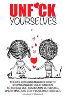 Unfu*k Yourselves: The life-changing magic of how to stop messing up relationships so you can skip arguments, be happier, spark love, and stay twogether forever. 0987627058 Book Cover
