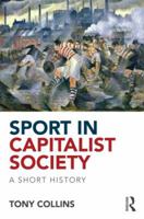 Sport in Capitalist Society: A Short History 0415813565 Book Cover