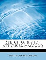 Sketch of Bishop Atticus G. Haygood Volume 16 0548494398 Book Cover