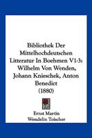 Bibliothek Der Mittelhochdeutschen Litteratur In Boehmen V1-3: Wilhelm Von Wenden, Johann Knieschek, Anton Benedict (1880) 1168163315 Book Cover