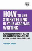 How to Use Storytelling in Your Academic Writing: Techniques for Engaging Readers and Successfully Navigating the Writing and Publishing Processes 1839102810 Book Cover