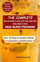 The Complete Smoothies and Juicing Recipe for Reducing High Blood Pressure: Over 40 Easy to Prepare Blends to Maintain a Healthy Heart B0CS31FXN5 Book Cover