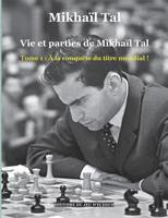 Vie et parties de Mikhaïl Tal: Tome 1 : À la conquête du titre mondial ! 2322092207 Book Cover