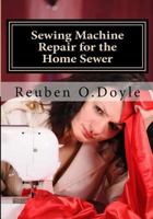 Sewing Machine Repair for the Home Sewer 0615592139 Book Cover