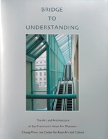 Bridge to understanding: The art and architecture of San Francisco's Asian Art Museum--Chong-Moon Lee Center for Asian Art and Culture 0939117193 Book Cover
