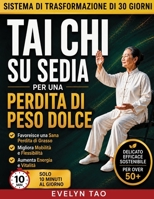 TAI CHI SU SEDIA PER UNA PERDITA DI PESO DOLCE: Programma a basso impatto di 30 giorni per migliorare la mobilità, l'equilibrio, Energia e perdita di grasso salutare (Italian Edition) B0HD78F7QX Book Cover