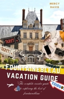 FONTAINEBLEAU VACATION GUIDE: “The complete insider guide to exploring the best of Fontainebleau” B0CHG8VWR4 Book Cover