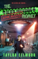 The Alien Invasion Apocalypse Prophet: The aliens are coming... B0BYRLZ6V6 Book Cover
