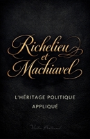 Richelieu et Machiavel : L'héritage politique appliqué (French Edition) B0GQDHF6MY Book Cover