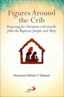 Figures Around the Crib: Preparing for Christmas With Isaiah, John the Baptizer, Joseph, and Mary 0818909021 Book Cover