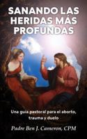 Sanando las Heridas Más Profundas: Una guía pastoral para el aborto, trauma y duelo (Spanish Edition) B0G6S6Q6J2 Book Cover