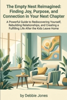 The Empty Nest Reimagined: Finding Joy, Purpose, and Connection in Your Next Chapter: A Powerful Guide to Rediscovering Yourself, Rebuilding ... a Fulfilling Life After the Kids Leave Home B0GZ46HYL8 Book Cover