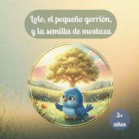 Lolo, el Pequeño Gorrión y la Semilla de Mostaza B0G2SW3ZGH Book Cover