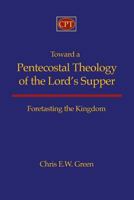 Toward a Pentecostal Theology of the Lord’s Supper: Foretasting the Kingdom 193593130X Book Cover