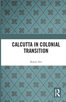 Calcutta in Colonial Transition 1138366919 Book Cover