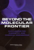 Beyond the Molecular Frontier: Challenges for Chemistry and Chemical Engineering 0309084776 Book Cover