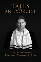 Tales From An Exorcist: From The Case Files of Reverend William J Bean B0BHMPR3XF Book Cover