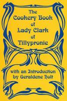 The Cookery Book of Lady Clark of Tillypronie 1870962109 Book Cover