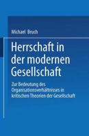 Herrschaft in Der Modernen Gesellschaft: Zur Bedeutung Des Organisationsverhaltnisses in Kritischen Theorien Der Gesellschaft 3531135414 Book Cover