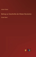 Beitrag zur Geschichte der Wiener Revolution: Erster Band 336850035X Book Cover