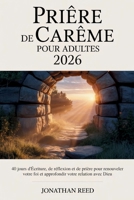 Prière de Carême pour adultes 2026: 40 jours d'Écriture, de réflexion et de prière pour renouveler votre foi et approfondir votre relation avec Dieu (French Edition) B0GMCY9W3M Book Cover