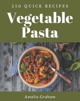 250 Quick Vegetable Pasta Recipes: A Quick Vegetable Pasta Cookbook for All Generation B08PJM9RCS Book Cover