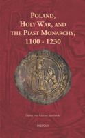 Poland, Holy War, and the Piast Monarchy, 1100-1230 250354794X Book Cover