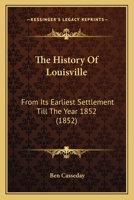 The History of Louisville: From Its Earliest Settlement Till the Year 1852 1017211183 Book Cover