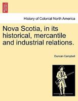 Nova Scotia, in its historical, mercantile and industrial relations 9354007597 Book Cover