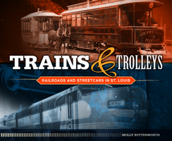 Trains and Trolleys: Railroads and Streetcars in St. Louis 1681062895 Book Cover