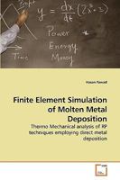 Finite Element Simulation of Molten Metal Deposition: Thermo Mechanical analysis of RP techniques employing direct metal deposition 3639259904 Book Cover