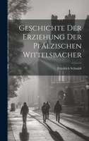 Geschichte Der Erziehung Der Pfälzischen Wittelsbacher 1022861875 Book Cover