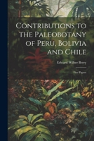 Contributions to the Paleobotany of Peru, Bolivia and Chile: Five Papers 1022472712 Book Cover