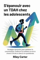 S'ÉPANOUIR AVEC UN TDAH CHEZ LES ADOLESCENTS: Stratégies éprouvées pour améliorer la concentration, renforcer la confiance en soi et réussir à l'école et dans la vie quotidienne (French Edition) B0G7WTCRG2 Book Cover