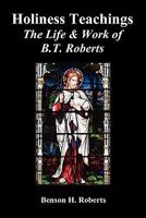 Holiness Teachings: The Life & Work of B.T. Roberts 1849025029 Book Cover