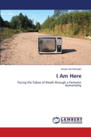I Am Here: Facing the Taboo of Death through a Fantastic Immortality 365900037X Book Cover