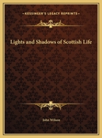 Lights and Shadows of Scottish Life 1530950260 Book Cover