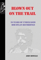 Blown Out on the Trail: 20 Years of Unreleased Bob Dylan Recordings 1733457909 Book Cover