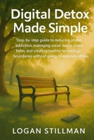 Digital Detox Made Simple: Step-by-step guide to reducing phone addiction, managing social media overwhelm, and creating healthy technology boundaries without going completely offline. B0HF5KLFGD Book Cover
