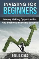 Investing for Beginners: Money Making Opportunities and Business Investing Success 1521370966 Book Cover