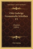 Otto Ludwigs Gesammelte Schriften V3: Dramen (1891) 1167253809 Book Cover