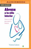 Abraza a tu niño interior (Narración en Castellano) 1543642489 Book Cover