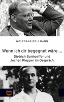 Wenn Ich Dir Begegnet Ware ...: Dietrich Bonhoeffer Und Jochen Klepper Im Gesprach (German Edition) 3374076181 Book Cover