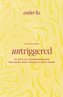 UnTriggered: 60 Days of Transformation for Moms Who Struggle with Anger 0802433790 Book Cover