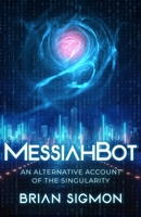 MessiahBot: An Alternative Account of the Singularity B0C6C4FGCY Book Cover